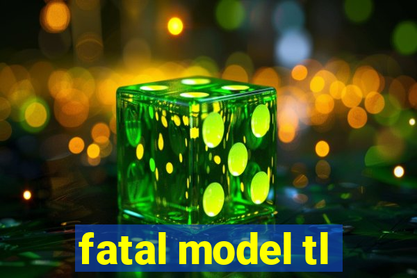 fatal model tl